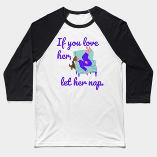 If You Love Her Let Her Nap Baseball T-Shirt